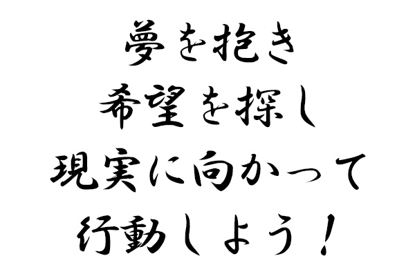 夢を抱き希望を探し現実に向かって行動しよう！